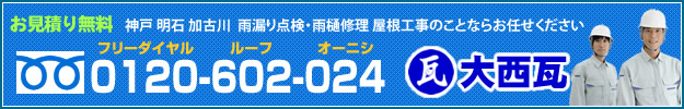 屋根修理、雨漏り修理、雨漏り点検など、屋根工事のことなら神戸、明石、加古川の屋根専門業者「大西瓦」にお任せください。お見積り無料です。フリーダイヤルお電話お問合わせ番号0120-602-024